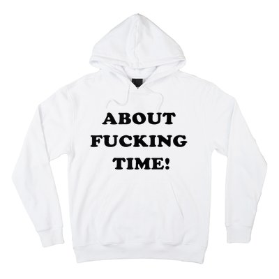 About Fucking Time Joke Hoodie