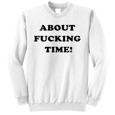 About Fucking Time Joke Sweatshirt