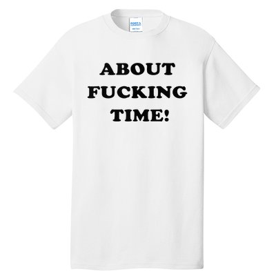 About Fucking Time Joke Tall T-Shirt