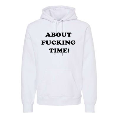 About Fucking Time Joke Premium Hoodie