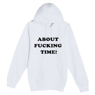 About Fucking Time Joke Premium Pullover Hoodie