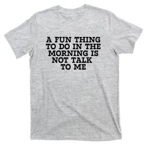 A Fun Thing To Do In The Morning Is Not Talk To Me T-Shirt