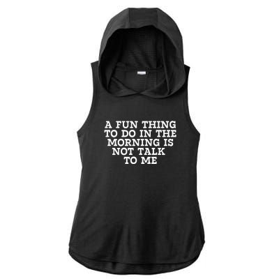 A Fun Thing To Do In The Morning Is Not Talk To Me Ladies PosiCharge Tri-Blend Wicking Draft Hoodie Tank