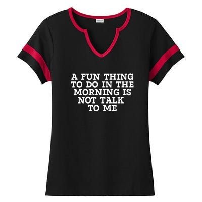 A Fun Thing To Do In The Morning Is Not Talk To Me Ladies Halftime Notch Neck Tee