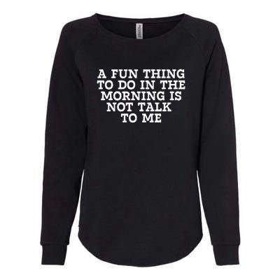 A Fun Thing To Do In The Morning Is Not Talk To Me Womens California Wash Sweatshirt