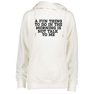 A Fun Thing To Do In The Morning Is Not Talk To Me Womens Funnel Neck Pullover Hood