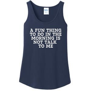 A Fun Thing To Do In The Morning Is Not Talk To Me Ladies Essential Tank