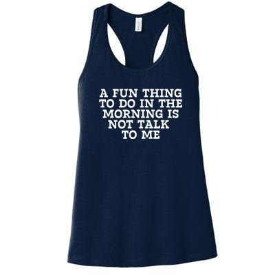 A Fun Thing To Do In The Morning Is Not Talk To Me Women's Racerback Tank