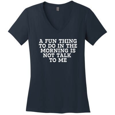 A Fun Thing To Do In The Morning Is Not Talk To Me Women's V-Neck T-Shirt