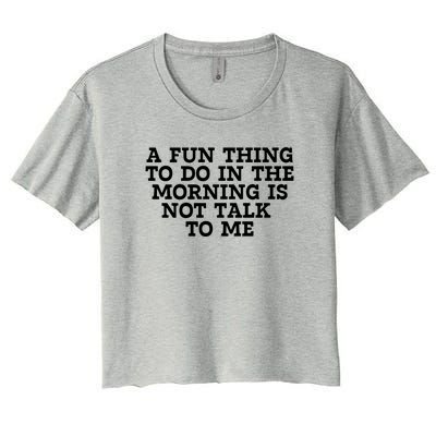 A Fun Thing To Do In The Morning Is Not Talk To Me Women's Crop Top Tee