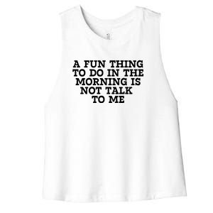 A Fun Thing To Do In The Morning Is Not Talk To Me Women's Racerback Cropped Tank