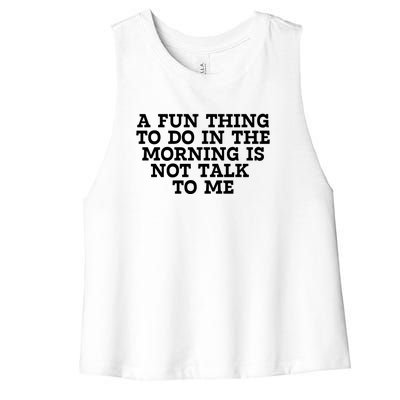 A Fun Thing To Do In The Morning Is Not Talk To Me Women's Racerback Cropped Tank