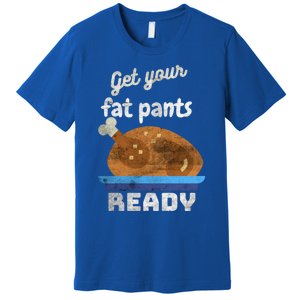 Autumn Fall Thanksgiving Turkey Get Your Fat Pants Ready Meaningful Gift Premium T-Shirt