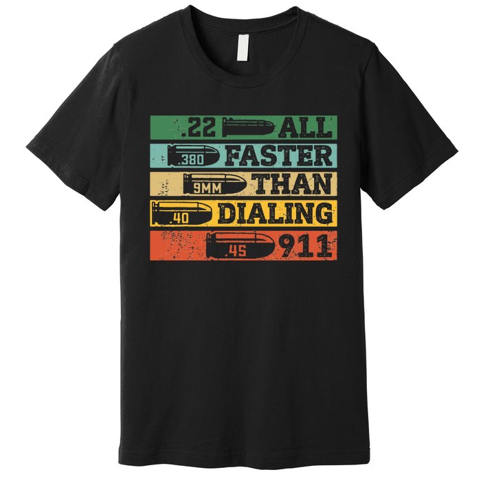 All Faster Than Dialing 911 Gun Ammo Lovers Gift Sarcastic Premium T-Shirt