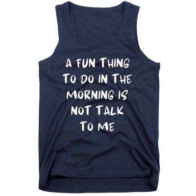 A Fun Thing To Do In The Morning Is Not Talk To Me Tank Top