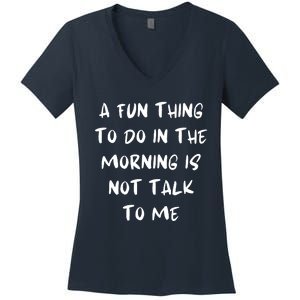 A Fun Thing To Do In The Morning Is Not Talk To Me Women's V-Neck T-Shirt