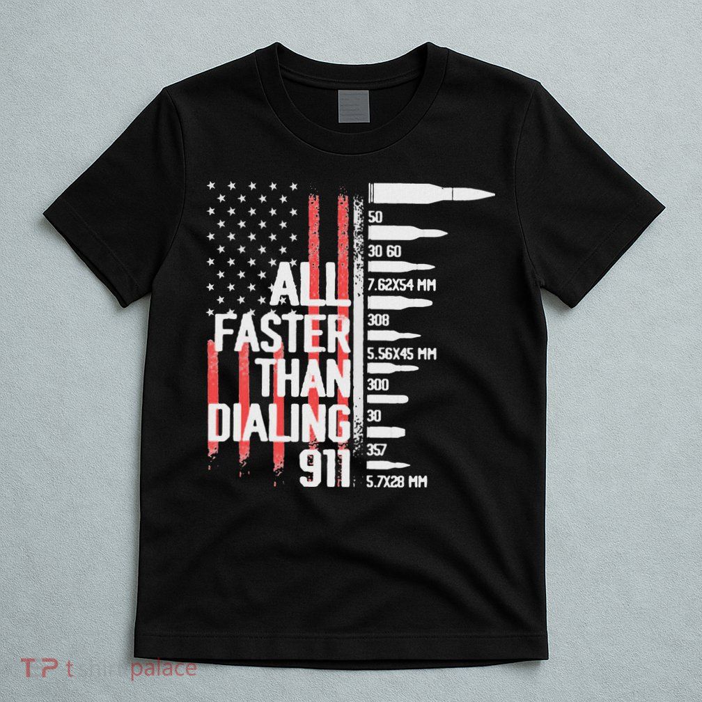 All Faster Than Dialing 911 American Flag Funny Gun Owner T-Shirt