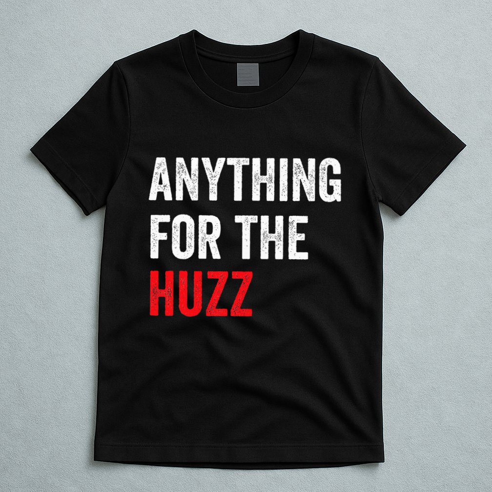 Anything For The Huzz Viral Funny Meme Brainrot Trendy T-Shirt