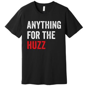 Anything For The Huzz Viral Funny Meme Brainrot Trendy Premium T-Shirt