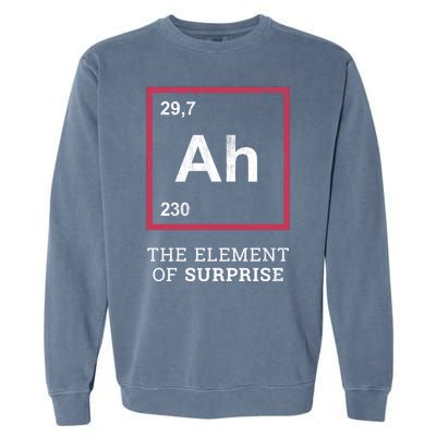 Ah Funny The Element Of Surprise Garment-Dyed Sweatshirt