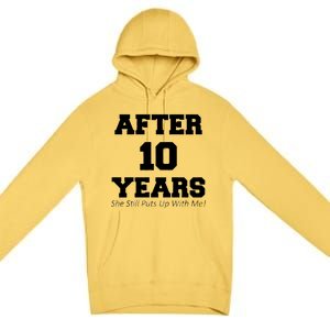 After 10 Years She Still Puts Up With Me! Anniversary Premium Pullover Hoodie