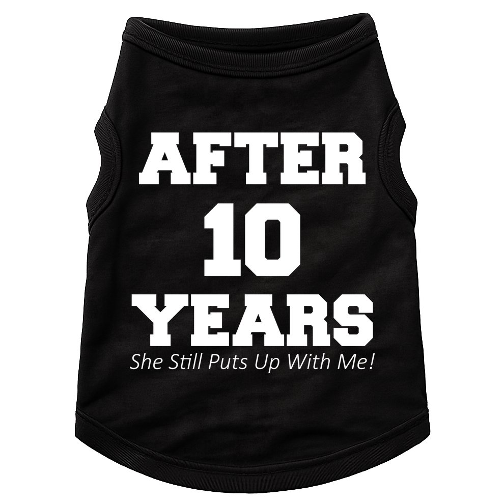 After 10 Years She Still Puts Up With Me! Anniversary Doggie Tank