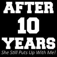 After 10 Years She Still Puts Up With Me! Anniversary Apron