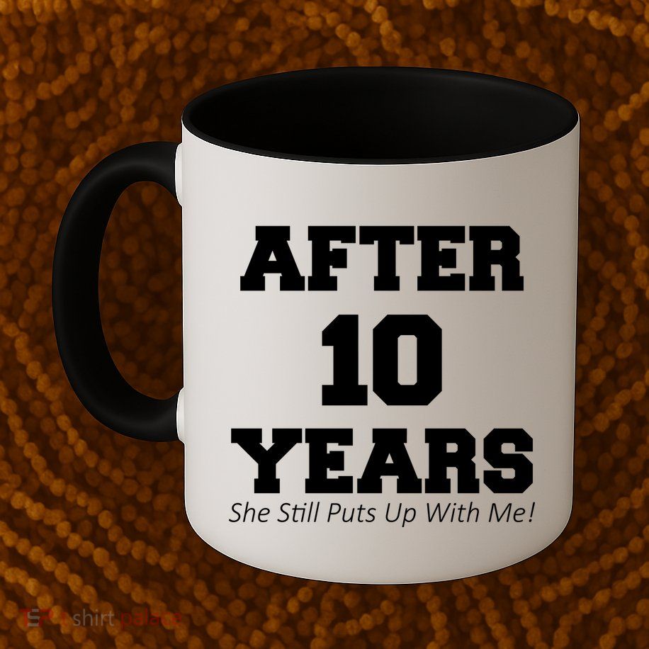After 10 Years She Still Puts Up With Me! Anniversary Mug