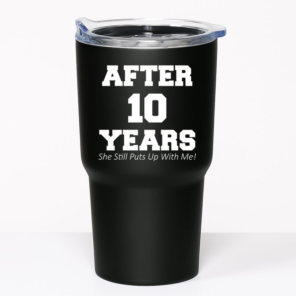 After 10 Years She Still Puts Up With Me! Anniversary Tumbler