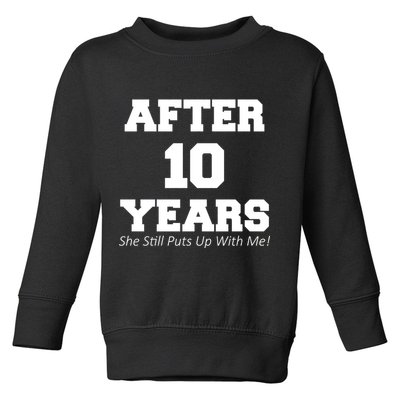 After 10 Years She Still Puts Up With Me! Anniversary Toddler Sweatshirt
