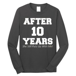 After 10 Years She Still Puts Up With Me! Anniversary Long Sleeve Shirt