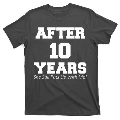 After 10 Years She Still Puts Up With Me! Anniversary T-Shirt