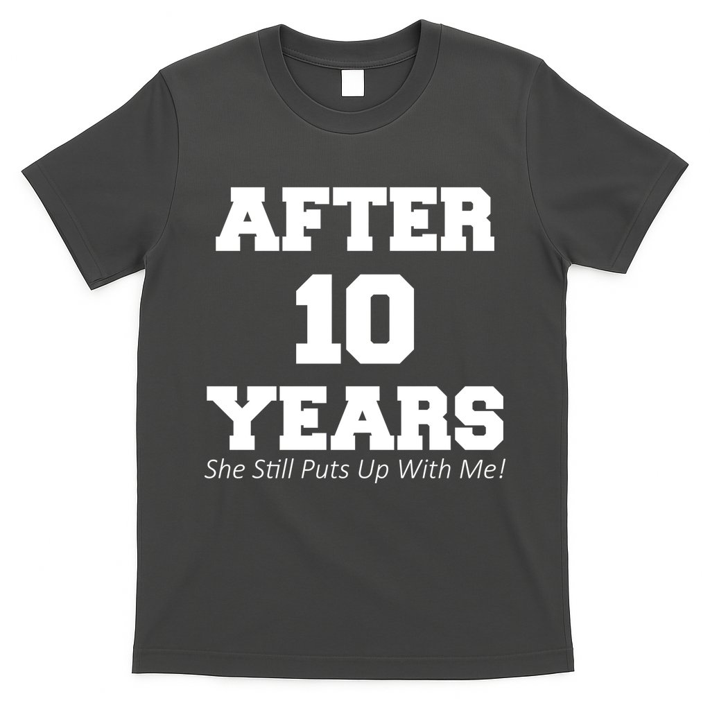 After 10 Years She Still Puts Up With Me! Anniversary T-Shirt