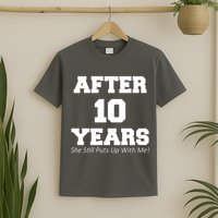 After 10 Years She Still Puts Up With Me! Anniversary T-Shirt
