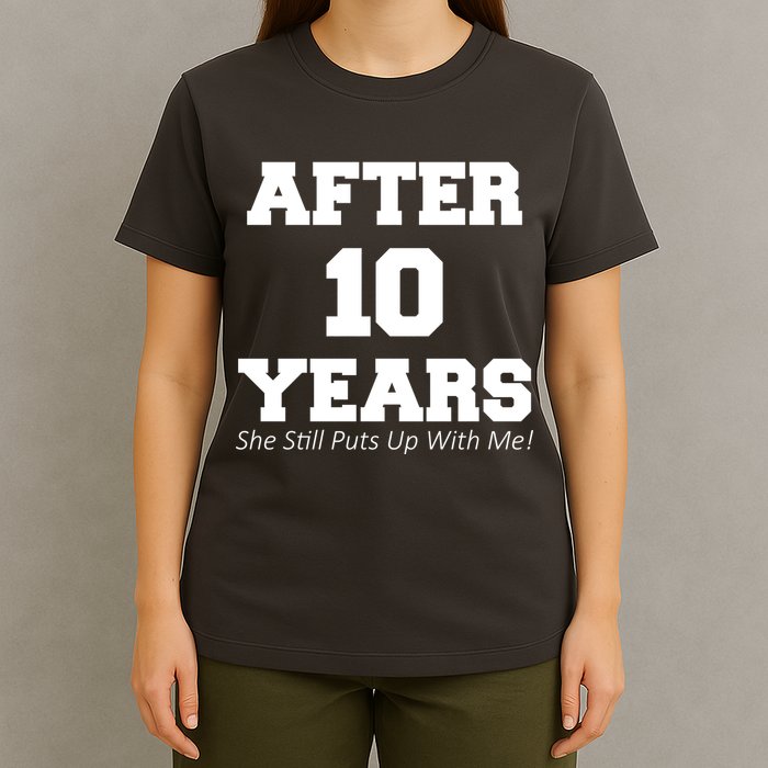 After 10 Years She Still Puts Up With Me! Anniversary T-Shirt