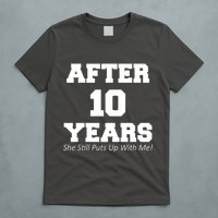 After 10 Years She Still Puts Up With Me! Anniversary T-Shirt