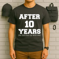 After 10 Years She Still Puts Up With Me! Anniversary T-Shirt