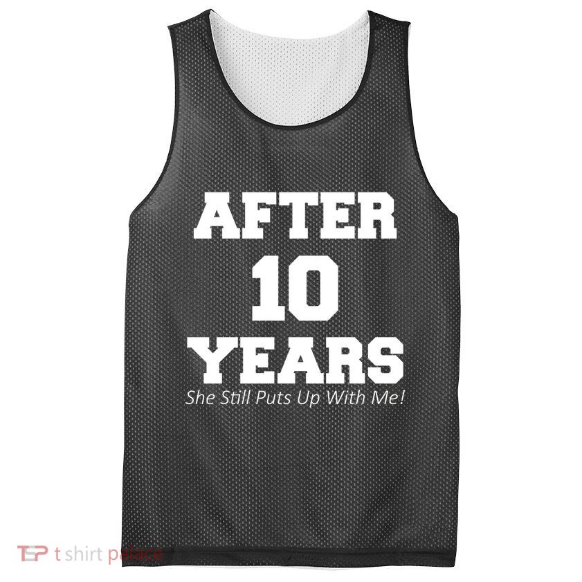 After 10 Years She Still Puts Up With Me! Anniversary Mesh Reversible Basketball Jersey Tank