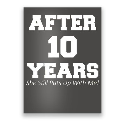 After 10 Years She Still Puts Up With Me! Anniversary Poster