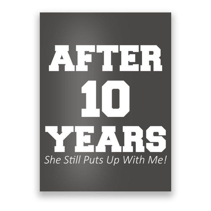 After 10 Years She Still Puts Up With Me! Anniversary Poster
