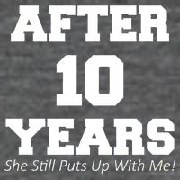 After 10 Years She Still Puts Up With Me! Anniversary Poster