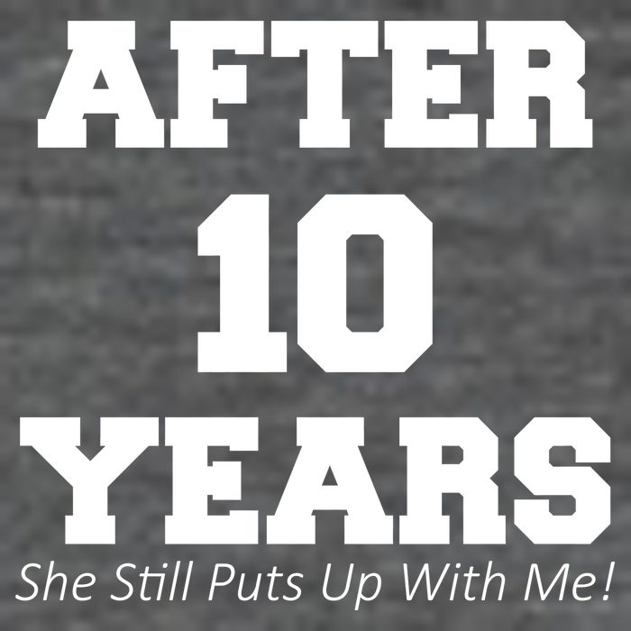 After 10 Years She Still Puts Up With Me! Anniversary Poster