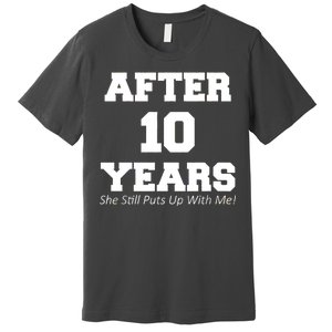 After 10 Years She Still Puts Up With Me! Anniversary Premium T-Shirt