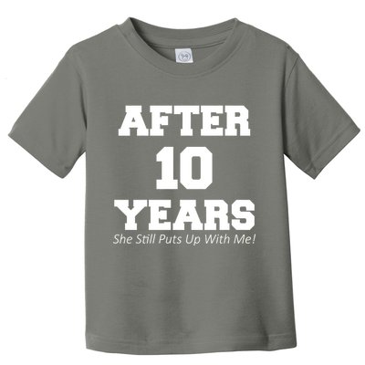 After 10 Years She Still Puts Up With Me! Anniversary Toddler T-Shirt