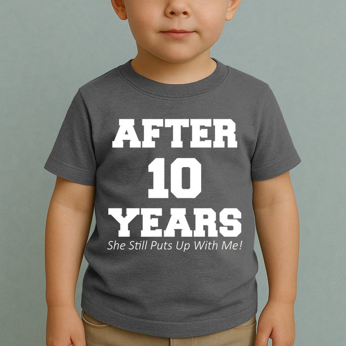 After 10 Years She Still Puts Up With Me! Anniversary Toddler T-Shirt