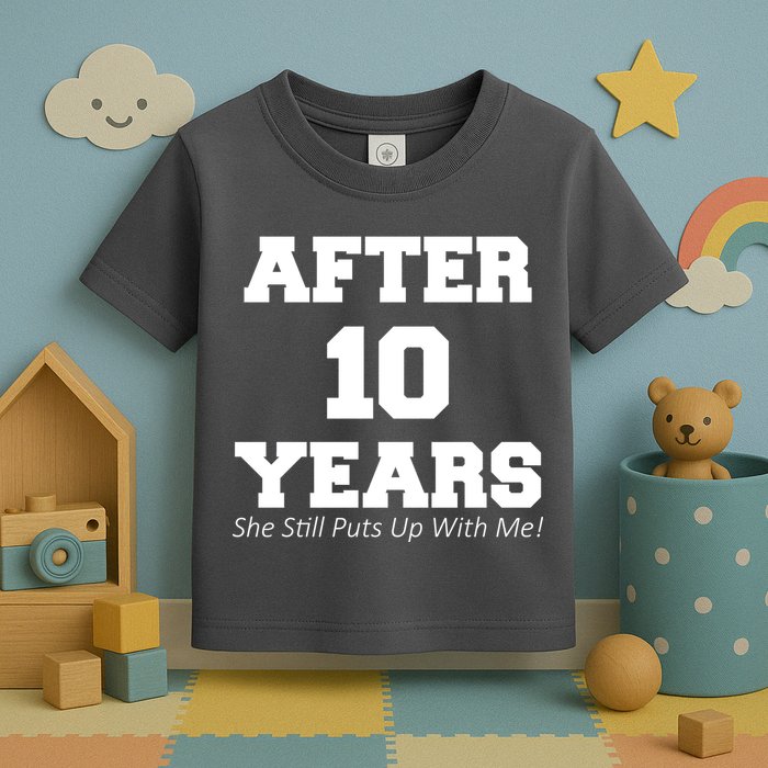 After 10 Years She Still Puts Up With Me! Anniversary Toddler T-Shirt