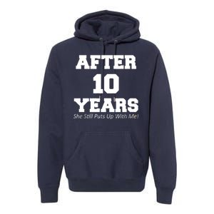 After 10 Years She Still Puts Up With Me! Anniversary Premium Hoodie