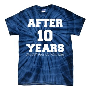 After 10 Years She Still Puts Up With Me! Anniversary Tie-Dye T-Shirt