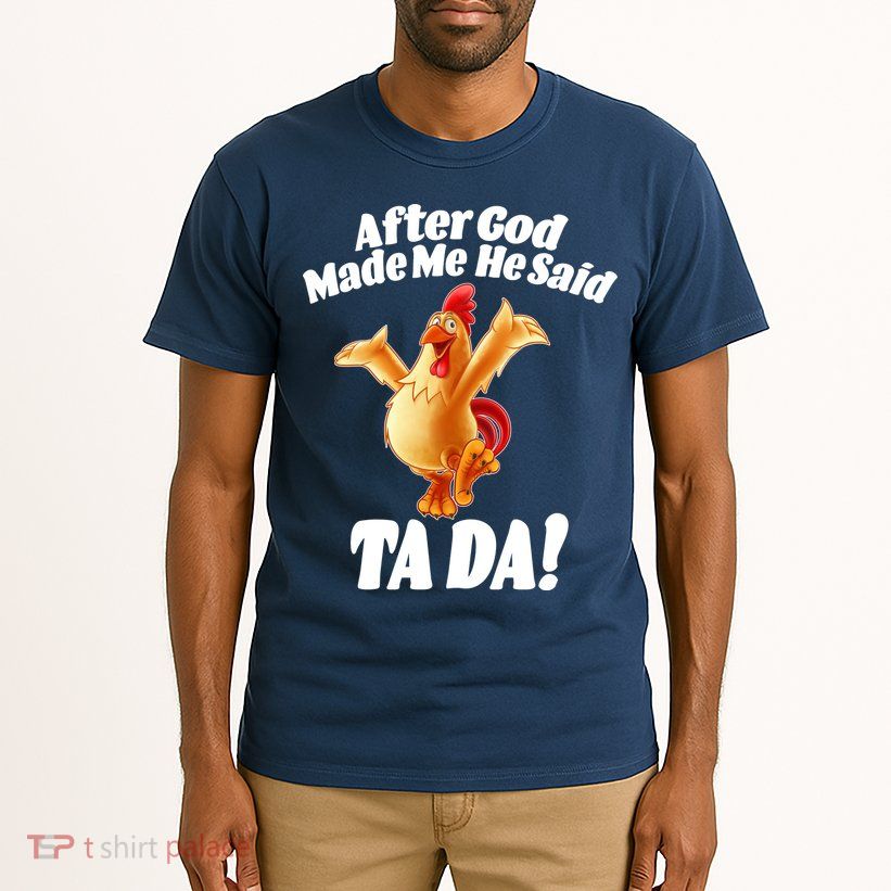 After God Made Me He Said Ta-da Funny Chicken Tall T-Shirt