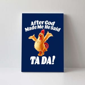 After God Made Me He Said Ta-da Funny Chicken Canvas